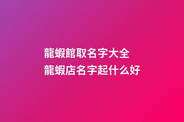 龍蝦館取名字大全 龍蝦店名字起什么好-第1張-店鋪起名-玄機(jī)派